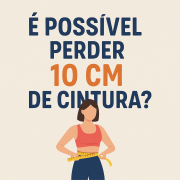 É possível perder 10 cm de cintura?